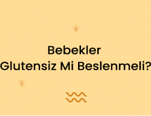 Bebekler Glutensiz Mi Beslenmeli?