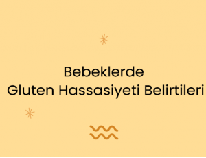 Bebeklerde Gluten Hassasiyeti Belirtileri