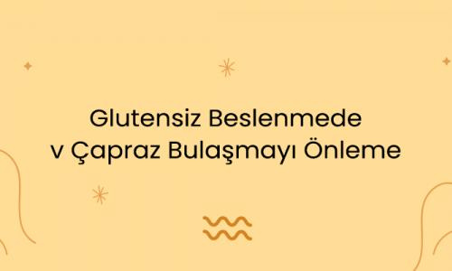 Glutensiz Beslenmede Çapraz Bulaşmayı Önleme