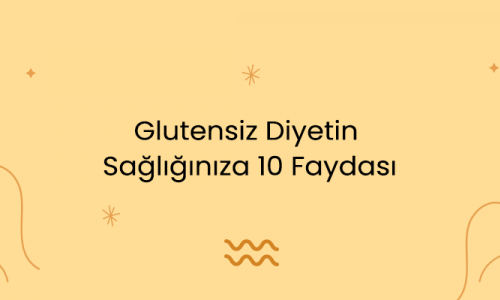 Glutensiz Diyetin Sağlığınıza 10 Faydası