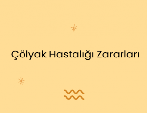 Çölyak Hastalığı Zararları