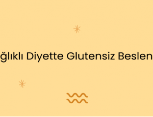 Sağlıklı Diyette Glutensiz Beslenme