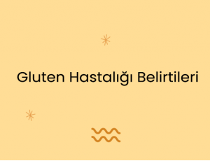 Gluten Hastalığı Belirtileri