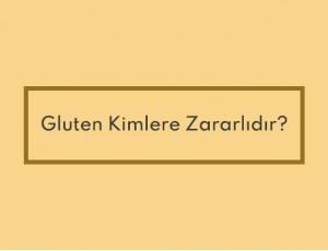 Gluten Kimlere Zararlıdır?