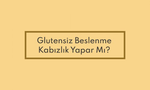 Glutensiz Beslenme Kabızlık Yapar Mı?