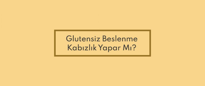 Glutensiz Beslenme Kabızlık Yapar Mı?