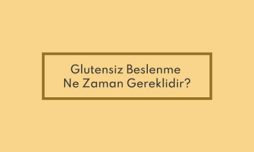 Glutensiz Beslenme Ne Zaman Gereklidir?