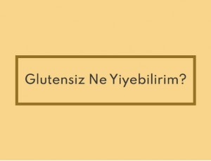 Glutensiz Ne Yiyebilirim?