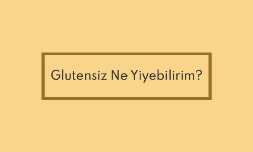 Glutensiz Ne Yiyebilirim?