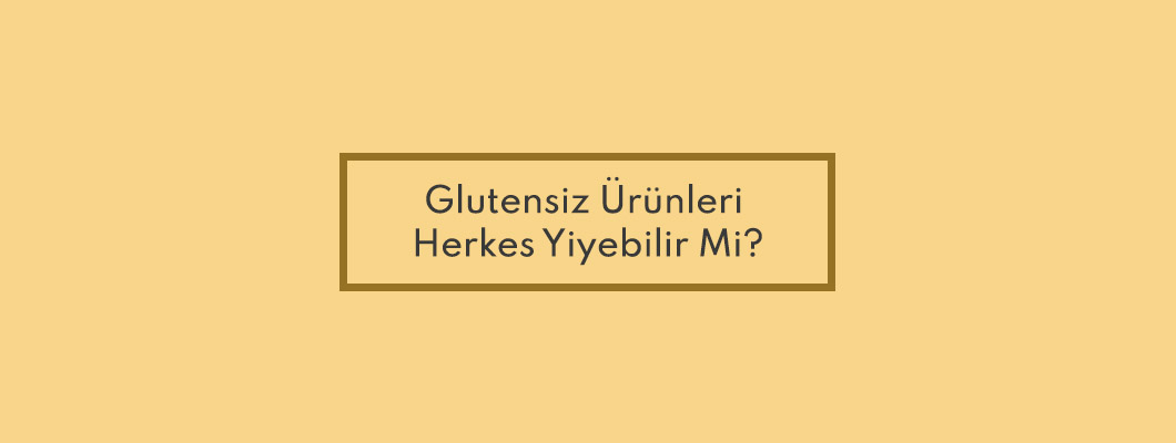 Glutensiz Ürünleri Herkes Yiyebilir Mi?