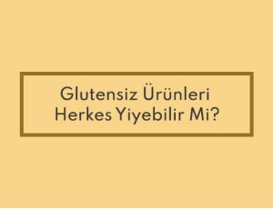 Glutensiz Ürünleri Herkes Yiyebilir Mi?