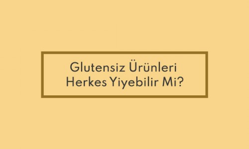 Glutensiz Ürünleri Herkes Yiyebilir Mi?