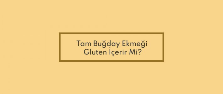 Tam Buğday Ekmeği Gluten İçerir Mi?