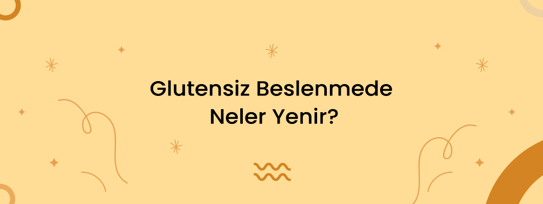 Glutensiz Beslenmede Neler Yenir?