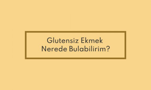 Glutensiz Ekmek Nerede Bulabilirim?