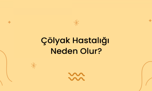 Çölyak Hastalığı Neden Olur?