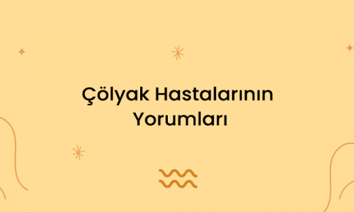 Çölyak Hastalarının Yorumları