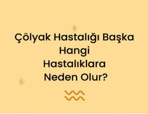 Çölyak Hastalığı Başka Hangi Hastalıklara Neden Olur?