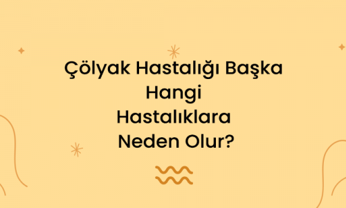 Çölyak Hastalığı Başka Hangi Hastalıklara Neden Olur?