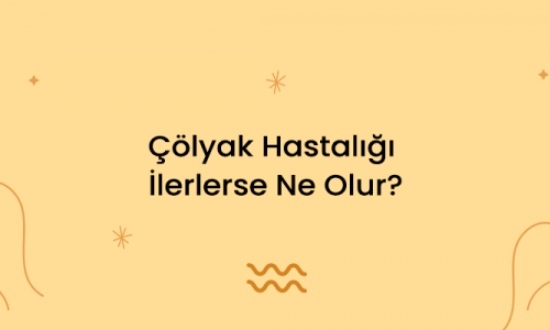 Çölyak Hastalığı İlerlerse Ne Olur?