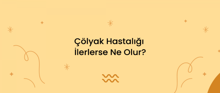 Çölyak Hastalığı İlerlerse Ne Olur?