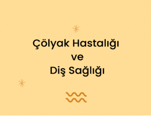 Çölyak Hastalığı ve Diş Sağlığı