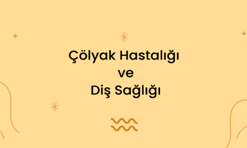 Çölyak Hastalığı ve Diş Sağlığı