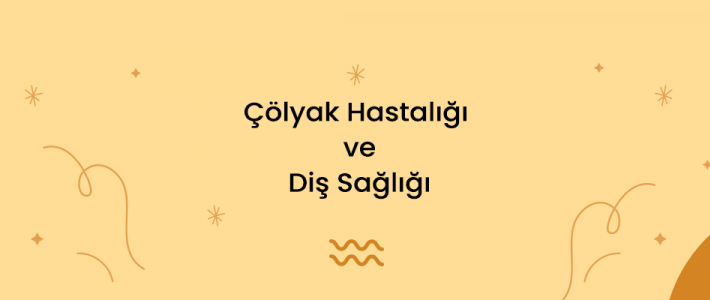 Çölyak Hastalığı ve Diş Sağlığı