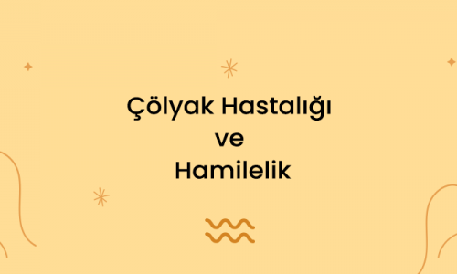 Çölyak Hastalığı ve Hamilelik