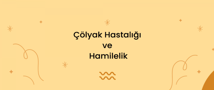 Çölyak Hastalığı ve Hamilelik