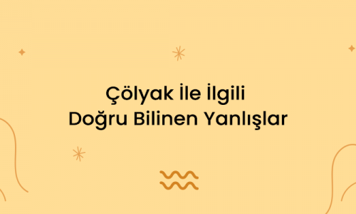 Çölyak İle İlgili Doğru Bilinen Yanlışlar