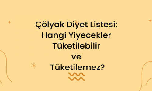 Çölyak Diyet Listesi: Hangi Yiyecekler Tüketilebilir ve Tüketilemez?