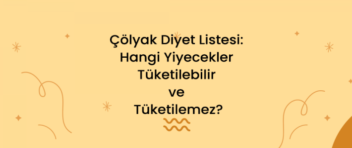 Çölyak Diyet Listesi: Hangi Yiyecekler Tüketilebilir ve Tüketilemez?