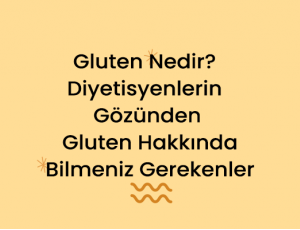 Gluten Nedir? Diyetisyenlerin Gözünden Gluten Hakkında Bilmeniz Gerekenler