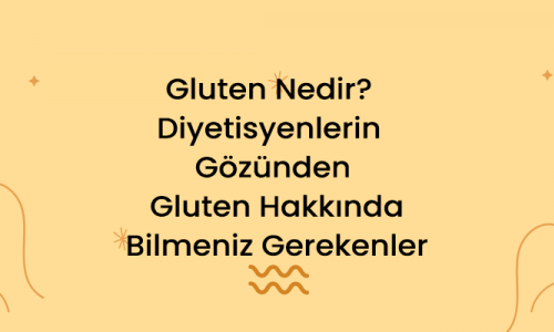 Gluten Nedir? Diyetisyenlerin Gözünden Gluten Hakkında Bilmeniz Gerekenler