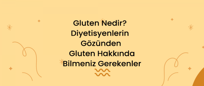 Gluten Nedir? Diyetisyenlerin Gözünden Gluten Hakkında Bilmeniz Gerekenler