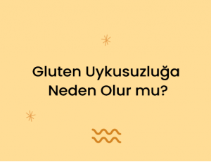 Gluten Uykusuzluğa Neden Olur mu?