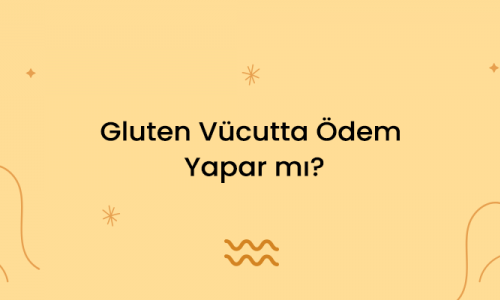 Gluten Vücutta Ödem Yapar mı?