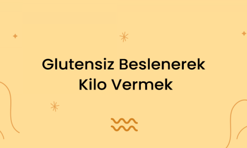 Glutensiz Beslenerek Kilo Vermek