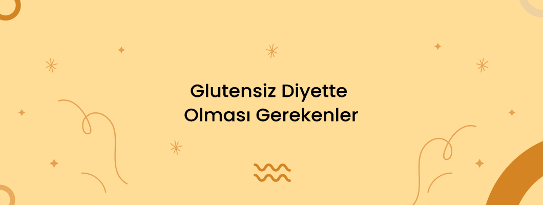 Glutensiz Diyette Olması Gerekenler