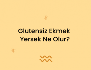 Glutensiz Ekmek Yersek Ne Olur?