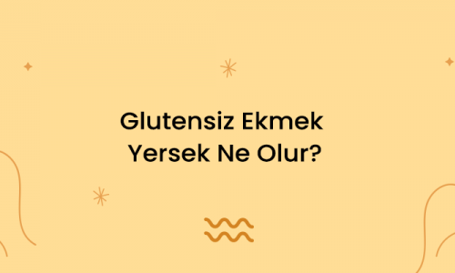 Glutensiz Ekmek Yersek Ne Olur?