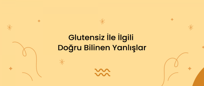 Glutensiz İle İlgili Doğru Bilinen Yanlışlar