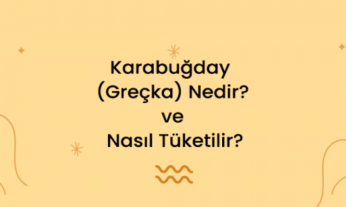 Karabuğday (Greçka) Nedir? ve Nasıl Tüketilir?