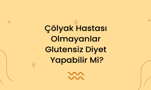 Çölyak Hastası Olmayanlar Glutensiz Diyet Yapabilir Mi?